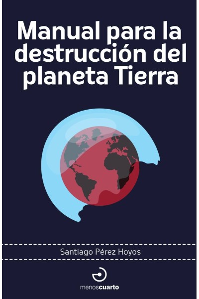 MANUAL PARA LA DESTRUCCIÓN DEL PLANETA TIERRA