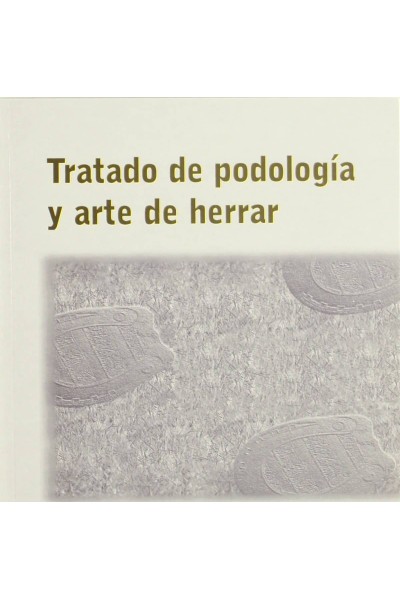 TRATADO DE PODOLOGÍA/ARTE DE HERRAR