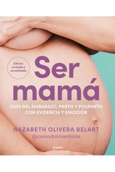 SER MAMÁ. GUÍA DEL EMBARAZO, PARTO Y POSPARTO CON EVIDENCIA Y EMOCIÓN
