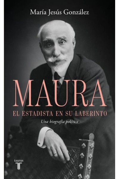 ANTONIO MAURA, EL ESTADISTA EN SU LABERINTO