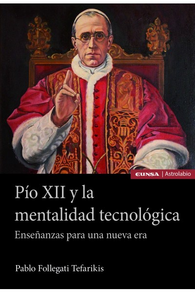 PÍO XII Y LA MENTALIDAD TECNOLÓGICA. ENSEÑANZAS PARA UNA NUEVA ERA