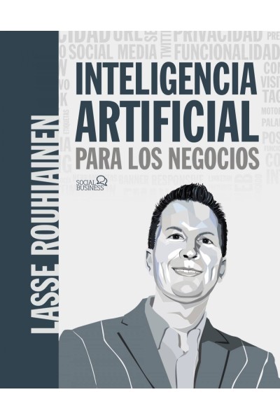 INTELIGENCIA ARTIFICIAL PARA LOS NEGOCIOS. 21 CASOS PRÁCTICOS Y OPINIONES DE EXPERTOS