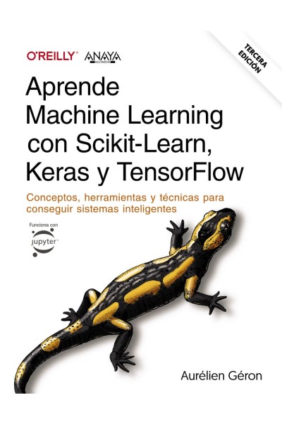APRENDE MACHINE LEARNING CON SCIKIT-LEARN, KERAS Y TENSORFLOW. TERCERA EDICIÓN