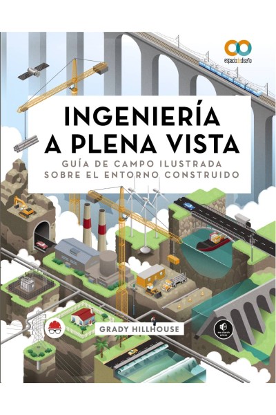 INGENIERÍA A PLENA VISTA. GUÍA DE CAMPO ILUSTRADA SOBRE EL ENTORNO CONSTRUIDO