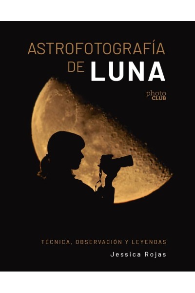 ASTROFOTOGRAFÍA DE LUNA. TÉCNICA, OBSERVACIÓN Y LEYENDAS