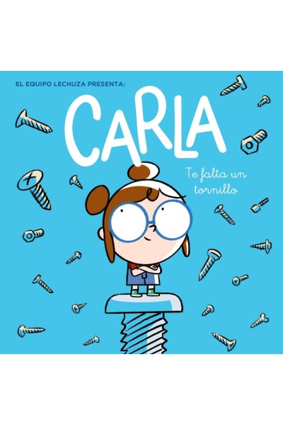 CARLA, TE FALTA UN TORNILLO