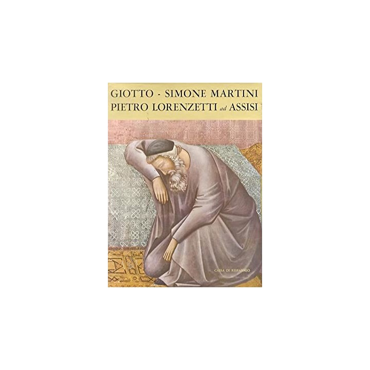 Giotto, Simone Martini e Pietro Lorenzetti ad Assisi.