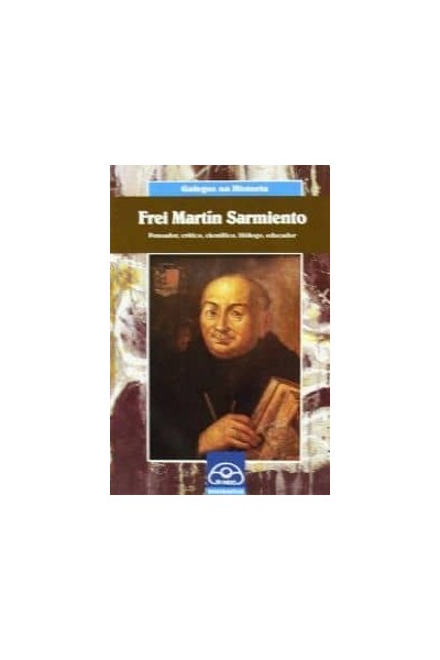 FREI MARTÍN SARMIENTO. PENSADOR, CRÍTICO, CIENTÍFICO, FILÓLOGO, EDUCADOR