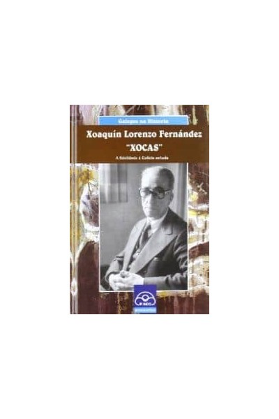 XOAQUÍN LORENZO FERNÁNDEZ `XOCAS´. A FIDELIDADE Á GALICIA SOÑADA
