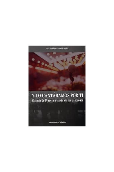 Y LO CANTÁBAMOS POR TI. HISTORIA DE FRANCIA A TRAVÉS DE SUS CANCIONES