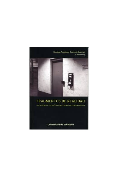 FRAGMENTOS DE REALIDAD. LOS AUTORES Y LAS POÉTICAS DEL CUENTO EN LENGUA INGLESA