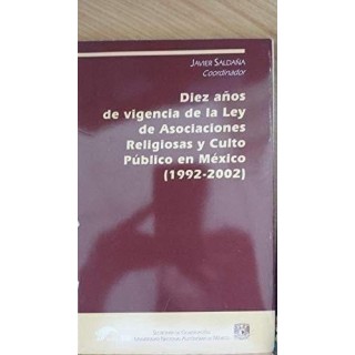 Diez Años de Vigencia de la Ley de Asociaciones Religiosas y Culto Público en México (1992-2002)