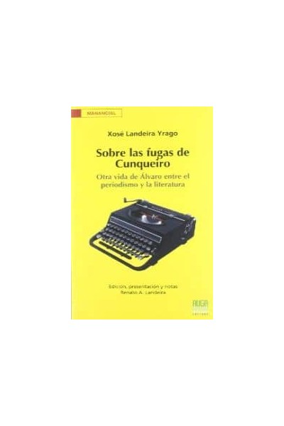 SOBRE LAS FUGAS CUNQUEIRO:OTRA VIDA ÁLVARO ENTRE EL PERIODISMO Y LA LITERATURA