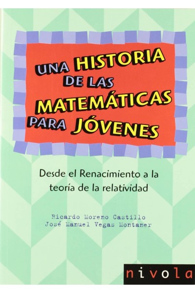 UNA HISTORIA DE LAS MATEMÁTICAS PARA JÓVENES. DESDE EL RENACIMIENTO A LA TEORÍA DE LA RELATIVIDAD.