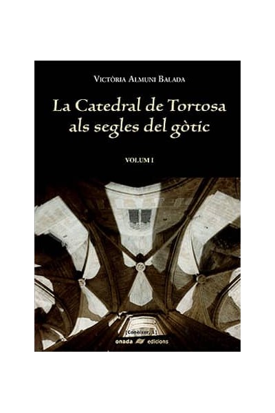 LA CATEDRAL DE TORTOSA ALS SEGLES DEL GÒTIC VOL. I