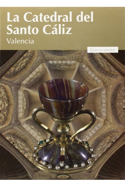 LA CATEDRAL DEL SANTO CÁLIZ DE VALENCIA