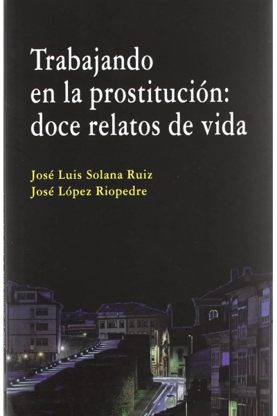TRABAJANDO EN LA PROSTITUCION: DOCE RELATOS DE VIDA