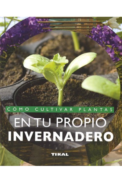 CÓMO CULTIVAR PLANTAS EN TU PROPIO INVERNADERO
