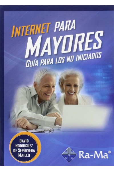 INTERNET PARA MAYORES: GUIA PARA LOS NO INICIADOS