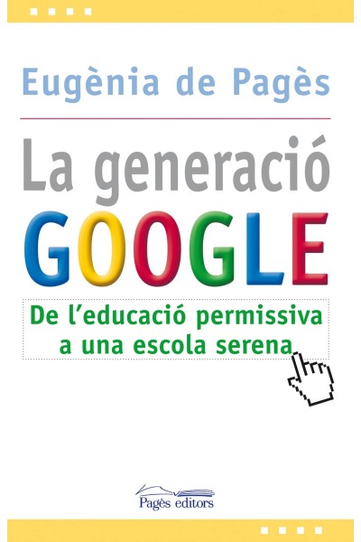 GENERACIO GOOGLE, LA:DE L'EDUCACIO PERMISSIVA A L'ESCOLA SERENA