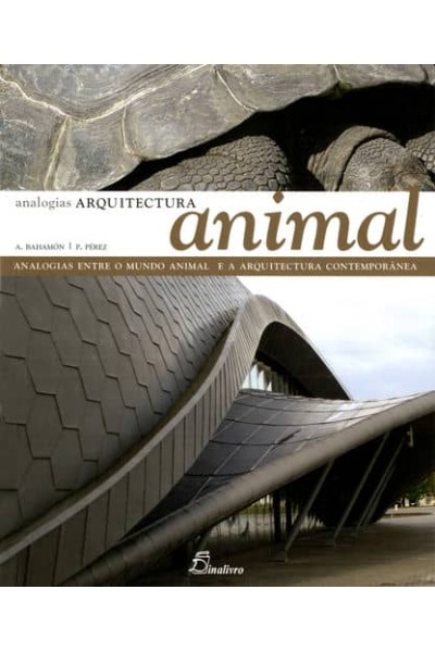 ARQUITECTURA ANIMAL. ANALOGIAS ENTRE O MUNDO ANIMAL E A ARQUITECTURA CONTEMPORAN