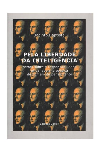 PELA LIBERDADE DA INTELIGÊNCIA(CARTAS SOBRE A RESPONSABILIDADE ÉTICA, SOCIAL E POLÍTICA DO HOMEM DE