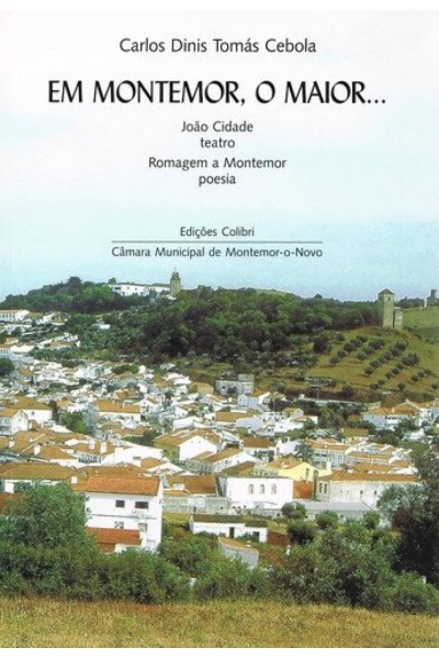 EM MONTEMOR, O MAIOR... - JOÃO CIDADE (TEATRO). ROMAGEM A MONTEMOR (POESIA)