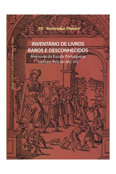 INVENTÁRIO DE LIVROS RAROS E DESCONHECIDOS - MEMÓRIA DA ESCOLA PORTUGUESA (DO SÉC. XVIII AO SÉC. XX)