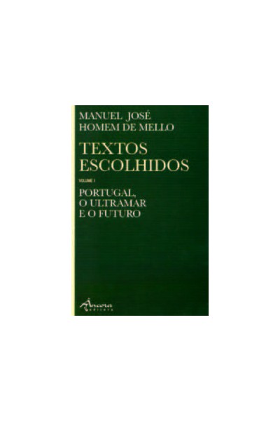 TEXTOS ESCOLHIDOS, VOL I: PORTUGAL, O ULTRAMAR E O FUTURO