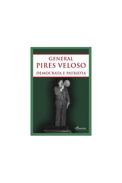 GENERAL PIRES VELOSO: DEMOCRATA E PATRIOTA