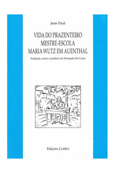VIDA DO PRAZENTEIRO MESTRE-ESCOLA MARIA WUTZ EM AUENTHALTRADUÇÃO, NOTAS E PREFÁCIO DE FERNANDA GIL C