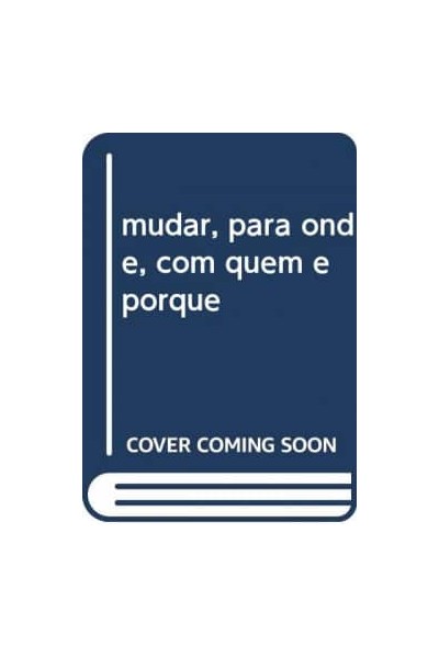 MUDAR, PARA ONDE, COM QUEM E PORQUE
