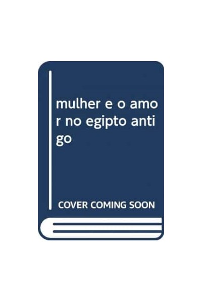 MULHER E O AMOR NO EGIPTO ANTIGO