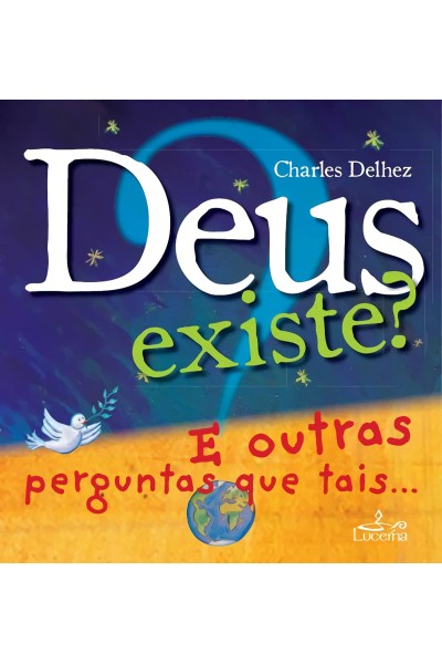 DEUS EXISTE? E OUTRAS PERGUNTAS QUE TAIS..