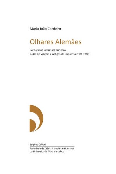 OLHARES ALEMÃESPORTUGAL NA LITERATURA TURÍSTICA. GUIAS DE VIAGEM E ARTIGOS DE IMPRENSA (1980 2006)