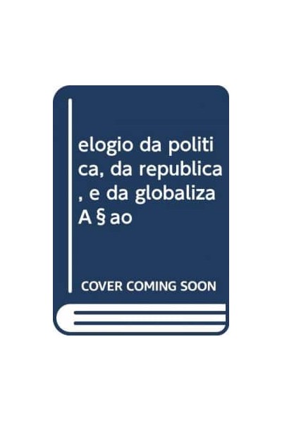 ELOGIO DA POLITICA, DA REPUBLICA, E DA GLOBALIZAÇAO