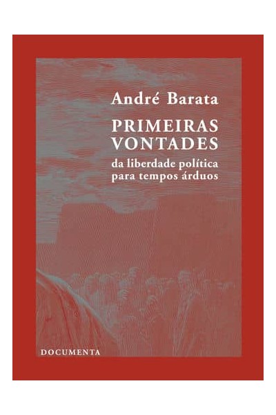 PRIMEIRAS VONTADES - DA LIBERDADE POLÍTICA PARA TEMPOS ÁRDUOS
