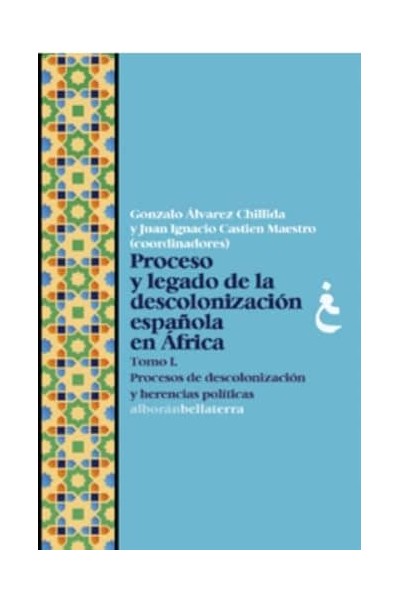 PROCESO Y LEGADO DE LA DESCOLONIZACIÓN ESPAÑOLA EN ÁFRICA. TOMO I