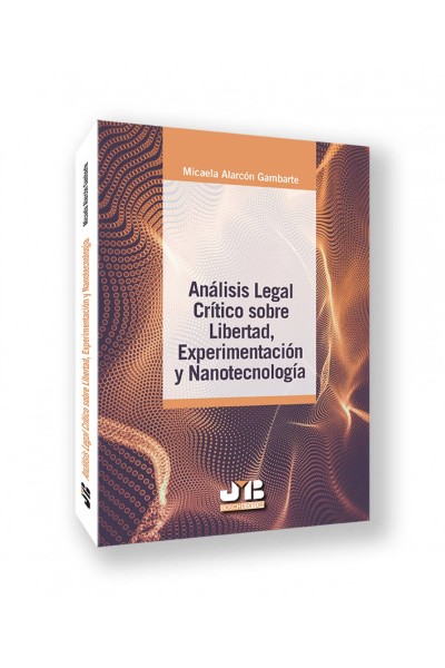 ANÁLISIS LEGAL CRÍTICO SOBRE LIBERTAD, EXPERIMENTACIÓN Y NANOTECNOLOGÍA