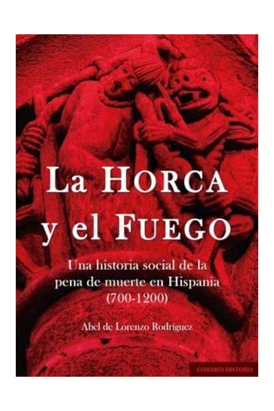 HORCA Y EL FUEGO. UNA HISTORIA SOCIAL DE LA PENA DE MUERTE EN HISPANIA (700-1200