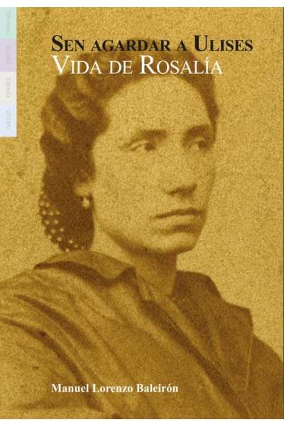 SEN AGARDAR A ULISES. VIDA DE ROSALÍA DE CASTRO