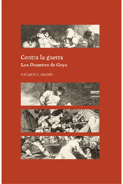 CONTRA LA GUERRA. LOS DESASTRES DE GOYA