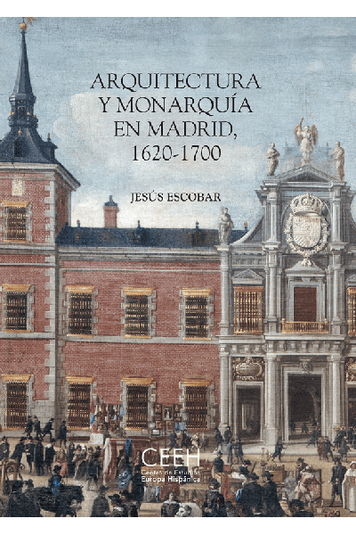 ARQUITECTURA Y MONARQUÍA EN MADRID, 1620-1700