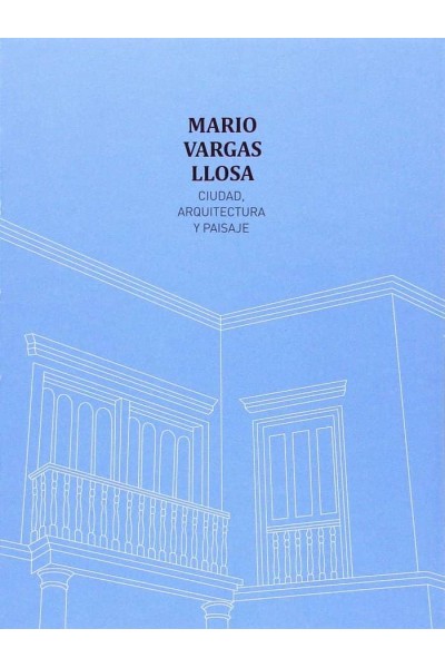 MARIO VARGAS LLOSA. CIUDAD, ARQUITECTURA Y PAISAJE