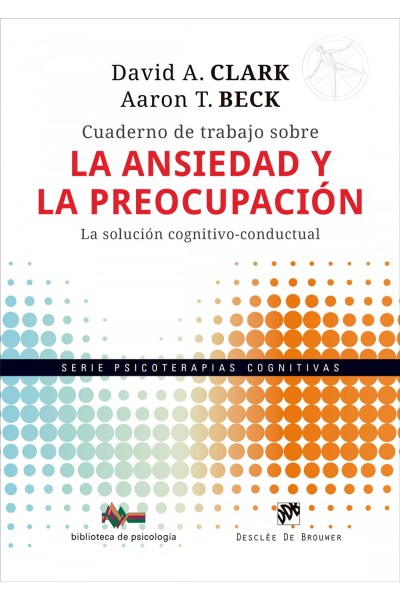CUADERNO DE TRABAJO SOBRE LA ANSIEDAD Y LA PREOCUPACIÓN. LA SOLUCIÓN COGNITIVO-CONDUCTUAL