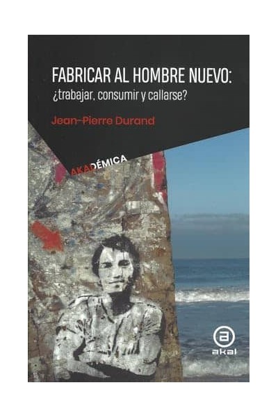 FABRICAR AL HOMBRE NUEVO: ¿TRABAJAR, CONSUMIR, CALLARSE?