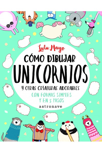 CÓMO DIBUJAR UNICORNIOS Y OTRAS CRIATURAS ADORABLES