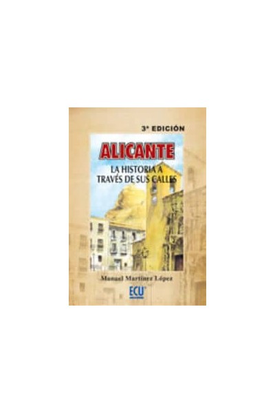 ALICANTE LA HISTORIA A TRAVES DE SUS CALLES 3ªED