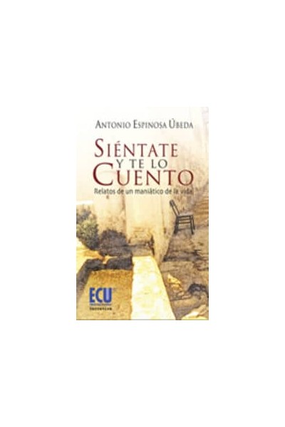 SIENTATE Y TE LO CUENTO. RELATOS DE UN MANIATICO DE LA VIDA