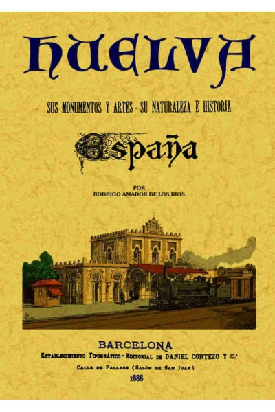 HUELVA. ESPAÑA: SUS MONUMENTOS Y SUS ARTES; SU NATURALEZA E
